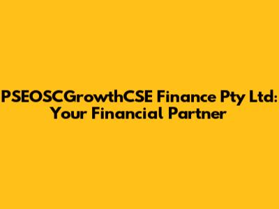 PSEOSCGrowthCSE Finance Pty Ltd: Your Financial Partner
