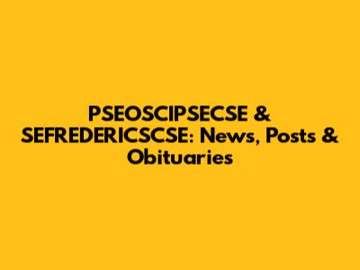 PSEOSCIPSECSE & SEFREDERICSCSE: News, Posts & Obituaries