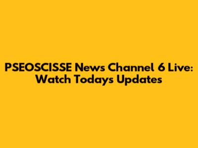 PSEOSCISSE News Channel 6 Live: Watch Today's Updates