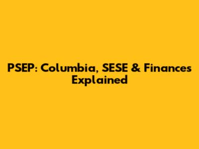 PSEP: Columbia, SESE & Finances Explained
