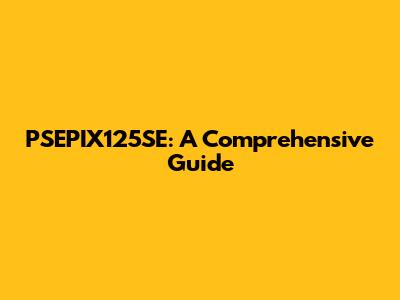 PSEPIX125SE: A Comprehensive Guide