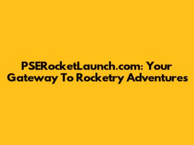 PSERocketLaunch.com: Your Gateway To Rocketry Adventures