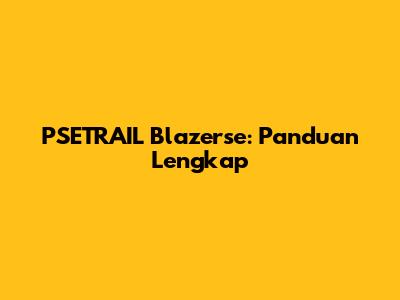PSETRAIL Blazerse: Panduan Lengkap