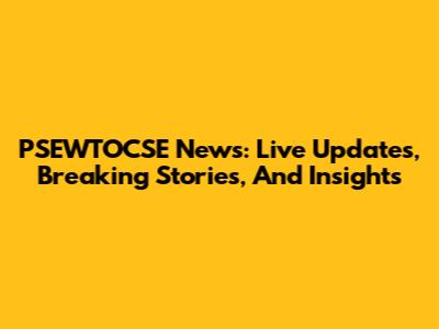 PSEWTOCSE News: Live Updates, Breaking Stories, And Insights