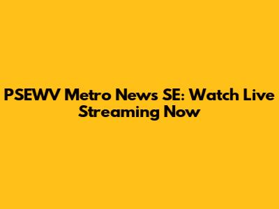 PSEWV Metro News SE: Watch Live Streaming Now