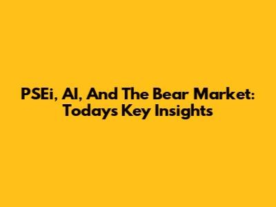 PSEi, AI, And The Bear Market: Today's Key Insights
