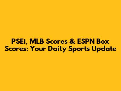 PSEi, MLB Scores & ESPN Box Scores: Your Daily Sports Update