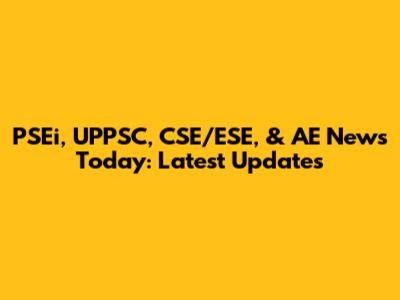 PSEi, UPPSC, CSE/ESE, & AE News Today: Latest Updates