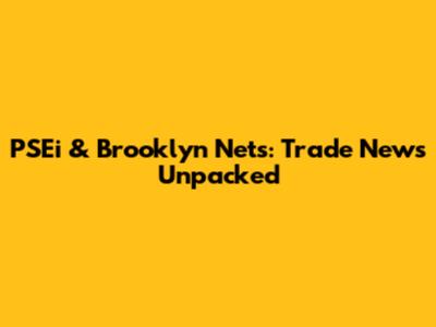 PSEi & Brooklyn Nets: Trade News Unpacked