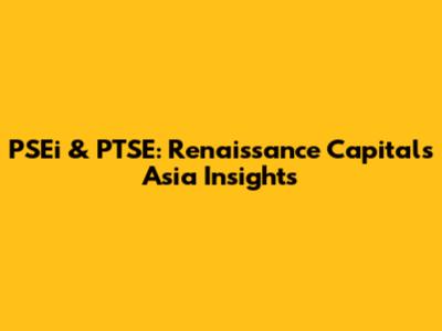 PSEi & PTSE: Renaissance Capital's Asia Insights