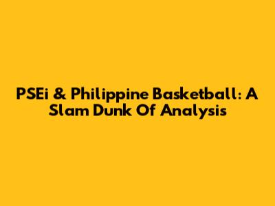 PSEi & Philippine Basketball: A Slam Dunk Of Analysis
