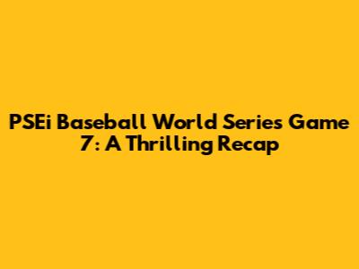 PSEi Baseball World Series Game 7: A Thrilling Recap