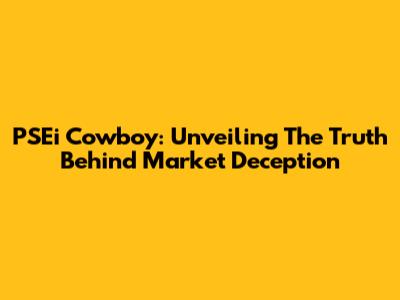 PSEi Cowboy: Unveiling The Truth Behind Market Deception