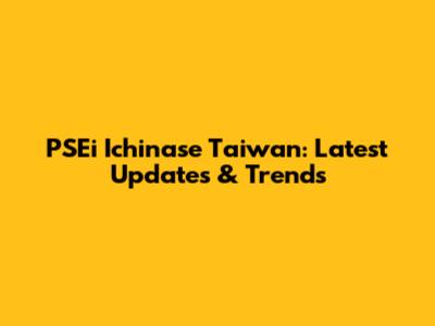 PSEi Ichinase Taiwan: Latest Updates & Trends