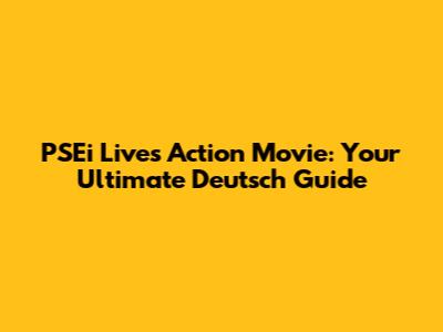 PSEi Lives Action Movie: Your Ultimate Deutsch Guide