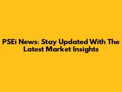 PSEi News: Stay Updated With The Latest Market Insights