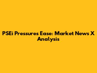 PSEi Pressures Ease: Market News X Analysis