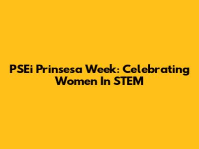 PSEi Prinsesa Week: Celebrating Women In STEM