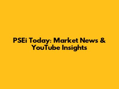 PSEi Today: Market News & YouTube Insights
