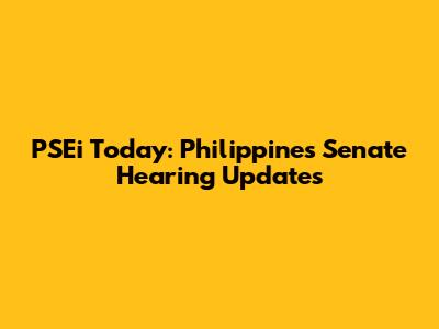 PSEi Today: Philippines Senate Hearing Updates