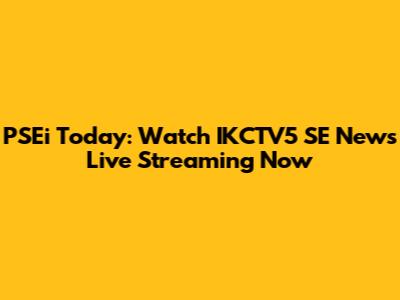 PSEi Today: Watch IKCTV5 SE News Live Streaming Now