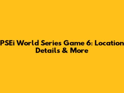 PSEi World Series Game 6: Location Details & More