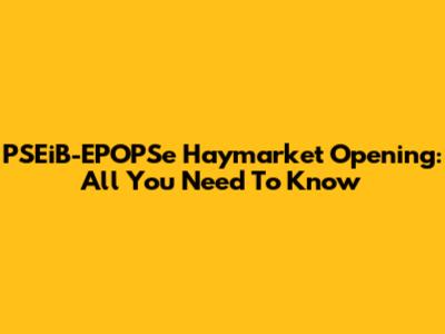 PSEiB-EPOPSe Haymarket Opening: All You Need To Know