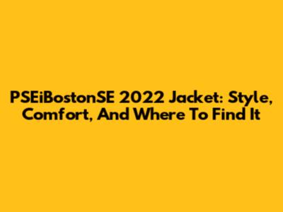 PSEiBostonSE 2022 Jacket: Style, Comfort, And Where To Find It