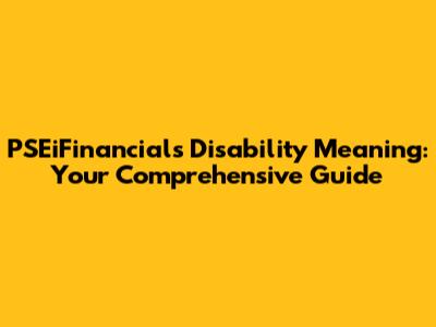PSEiFinancials Disability Meaning: Your Comprehensive Guide