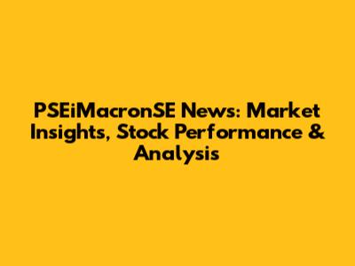 PSEiMacronSE News: Market Insights, Stock Performance & Analysis