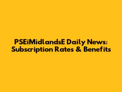 PSEiMidlandsE Daily News: Subscription Rates & Benefits