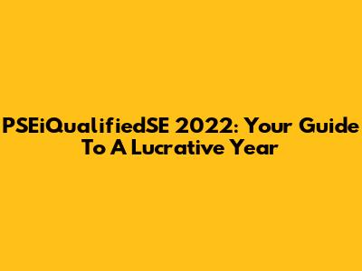 PSEiQualifiedSE 2022: Your Guide To A Lucrative Year