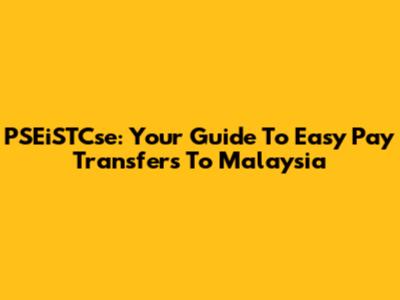 PSEiSTCse: Your Guide To Easy Pay Transfers To Malaysia