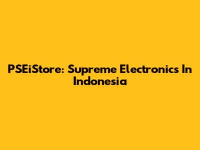 PSEiStore: Supreme Electronics In Indonesia