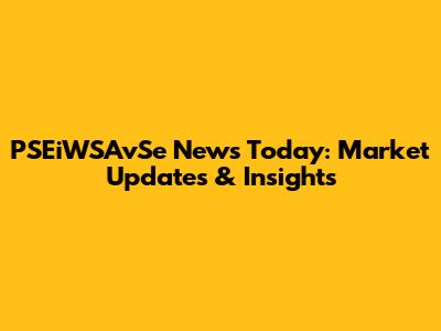 PSEiWSAvSe News Today: Market Updates & Insights