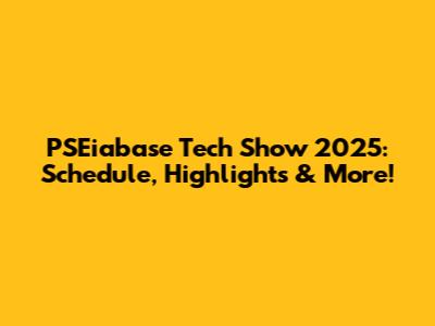 PSEiabase Tech Show 2025: Schedule, Highlights & More!