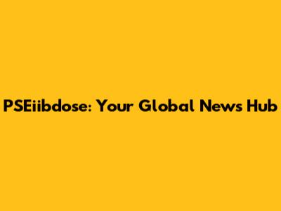 PSEiibdose: Your Global News Hub