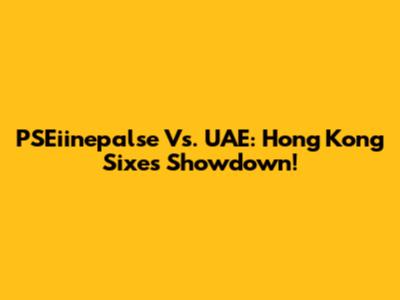 PSEiinepalse Vs. UAE: Hong Kong Sixes Showdown!