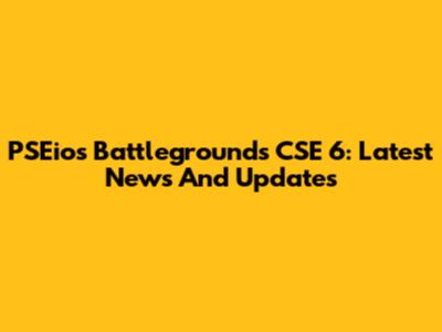 PSEios Battlegrounds CSE 6: Latest News And Updates