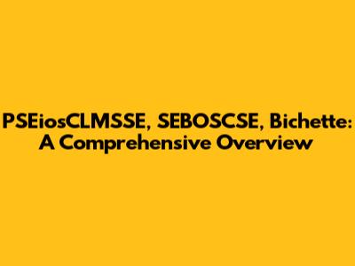 PSEiosCLMSSE, SEBOSCSE, Bichette: A Comprehensive Overview