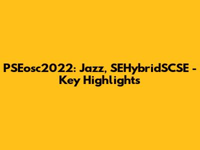 PSEosc2022: Jazz, SEHybridSCSE - Key Highlights