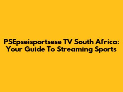 PSEpseisportsese TV South Africa: Your Guide To Streaming Sports