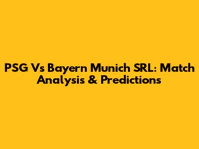 PSG Vs Bayern Munich SRL: Match Analysis & Predictions