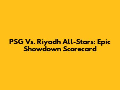PSG Vs. Riyadh All-Stars: Epic Showdown Scorecard