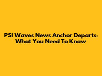 PSI Waves News Anchor Departs: What You Need To Know