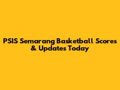 PSIS Semarang Basketball Scores & Updates Today