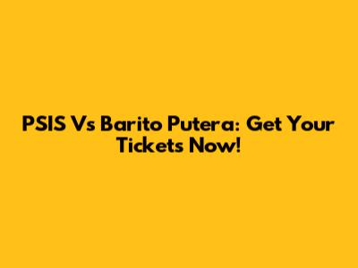 PSIS Vs Barito Putera: Get Your Tickets Now!