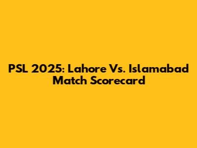 PSL 2025: Lahore Vs. Islamabad Match Scorecard