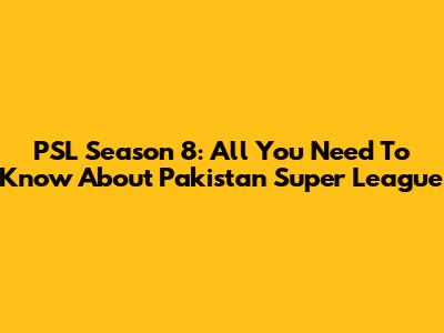 PSL Season 8: All You Need To Know About Pakistan Super League