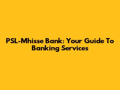 PSL-Mhisse Bank: Your Guide To Banking Services